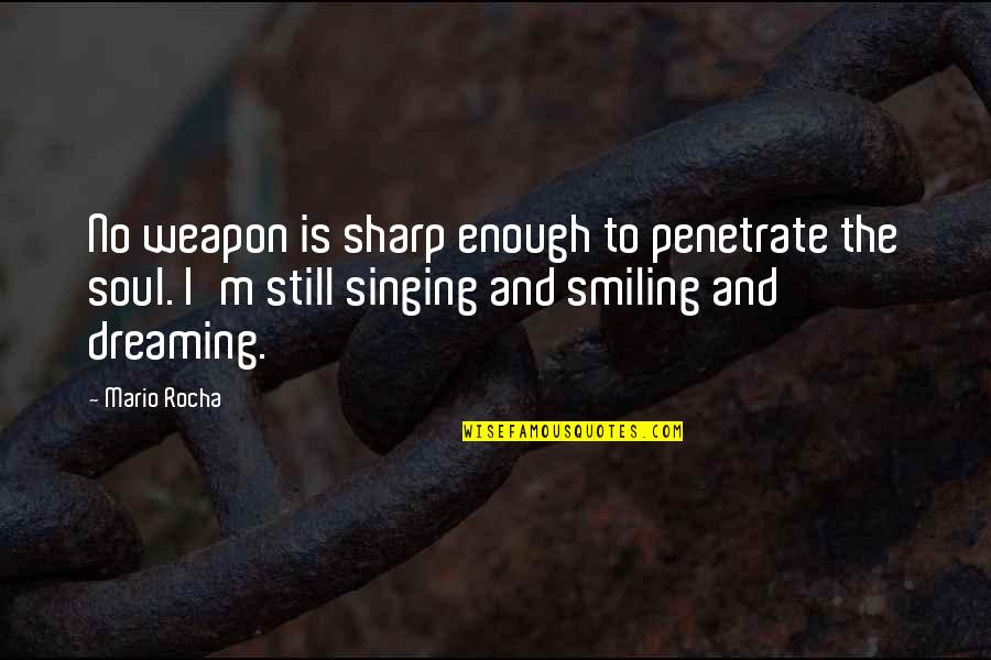 Rocha Quotes By Mario Rocha: No weapon is sharp enough to penetrate the
