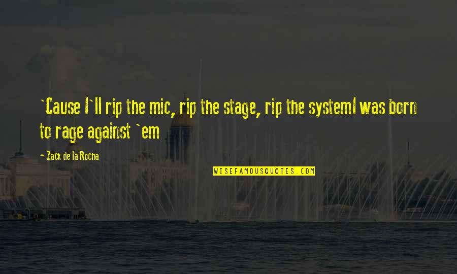 Rocha Quotes By Zack De La Rocha: 'Cause I'll rip the mic, rip the stage,