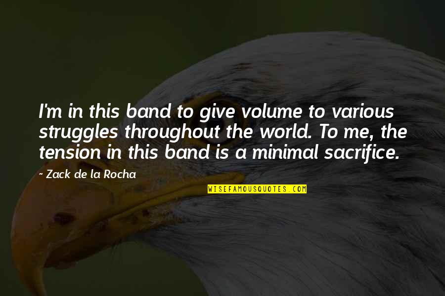Rocha Quotes By Zack De La Rocha: I'm in this band to give volume to