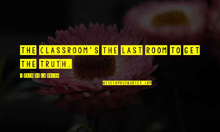 Rocha Quotes By Zack De La Rocha: The classroom's the last room to get the