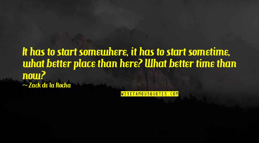 Rocha Quotes By Zack De La Rocha: It has to start somewhere, it has to
