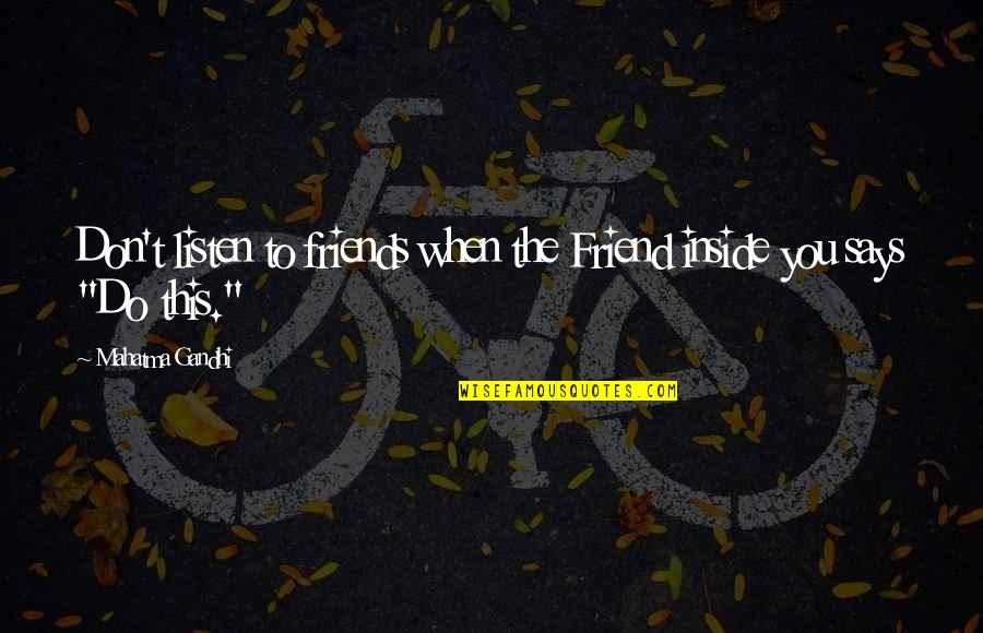 Rochambeau Quotes By Mahatma Gandhi: Don't listen to friends when the Friend inside Rochambeau Quotes By Mahatma Gandhi: Don't listen to friends when the Friend inside