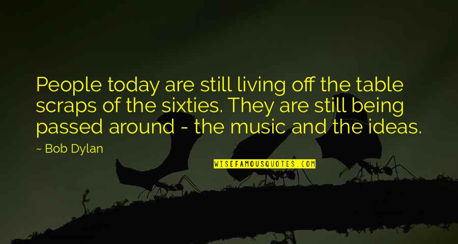 Rochantiga Quotes By Bob Dylan: People today are still living off the table Rochantiga Quotes By Bob Dylan: People today are still living off the table