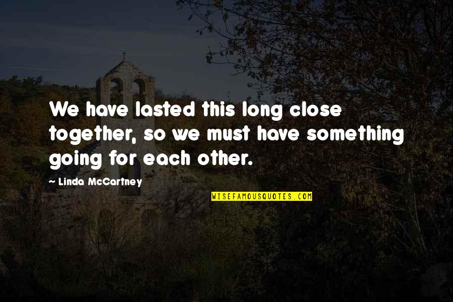 Rochantiga Quotes By Linda McCartney: We have lasted this long close together, so Rochantiga Quotes By Linda McCartney: We have lasted this long close together, so