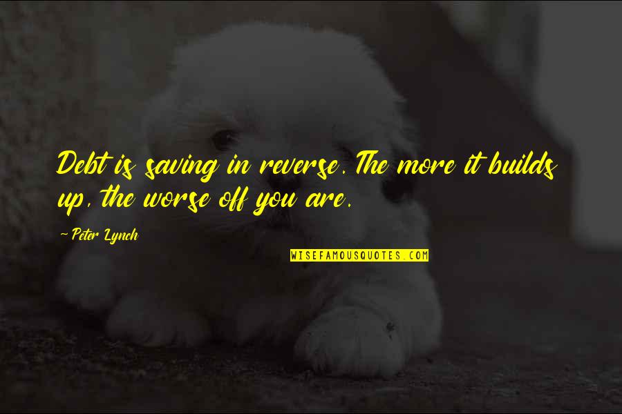 Rochantiga Quotes By Peter Lynch: Debt is saving in reverse. The more it