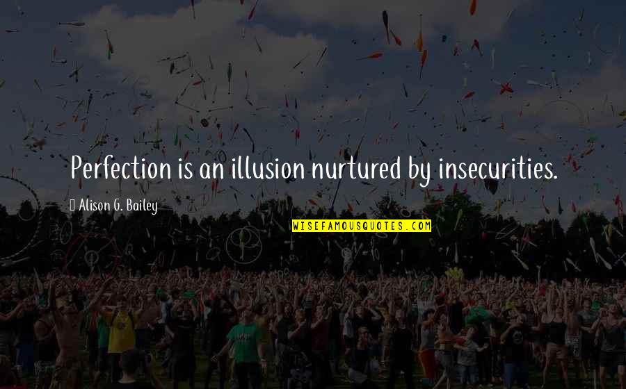 Rochas Sedimentares Quotes By Alison G. Bailey: Perfection is an illusion nurtured by insecurities. Rochas Sedimentares Quotes By Alison G. Bailey: Perfection is an illusion nurtured by insecurities.