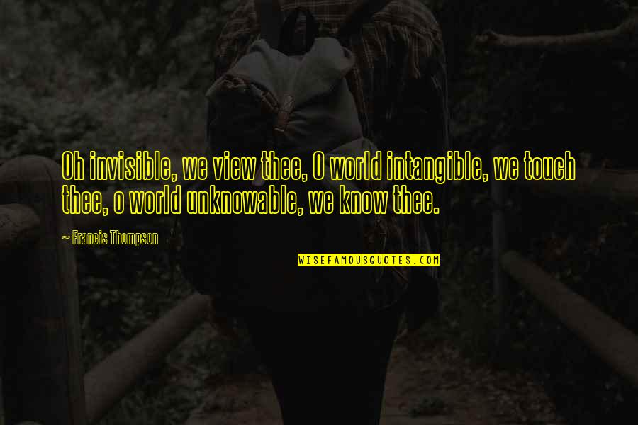 Rochat Cycles Quotes By Francis Thompson: Oh invisible, we view thee, O world intangible, Rochat Cycles Quotes By Francis Thompson: Oh invisible, we view thee, O world intangible,