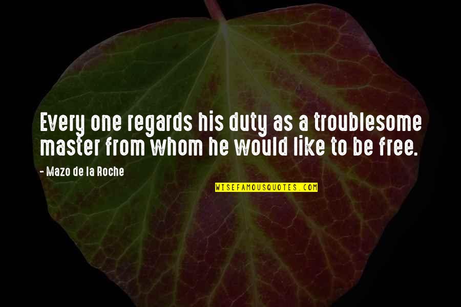 Roche Quotes By Mazo De La Roche: Every one regards his duty as a troublesome