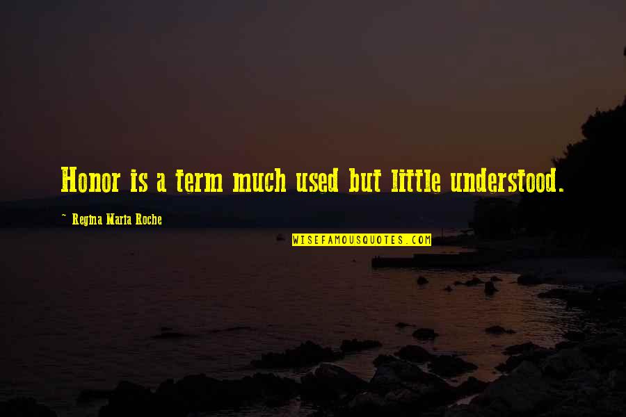Roche Quotes By Regina Maria Roche: Honor is a term much used but little Roche Quotes By Regina Maria Roche: Honor is a term much used but little