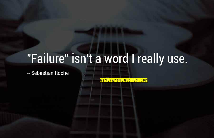 Roche Quotes By Sebastian Roche: "Failure" isn't a word I really use. Roche Quotes By Sebastian Roche: "Failure" isn't a word I really use.