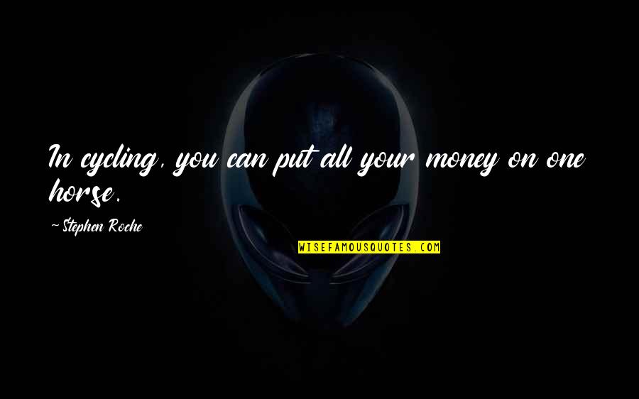 Roche Quotes By Stephen Roche: In cycling, you can put all your money Roche Quotes By Stephen Roche: In cycling, you can put all your money