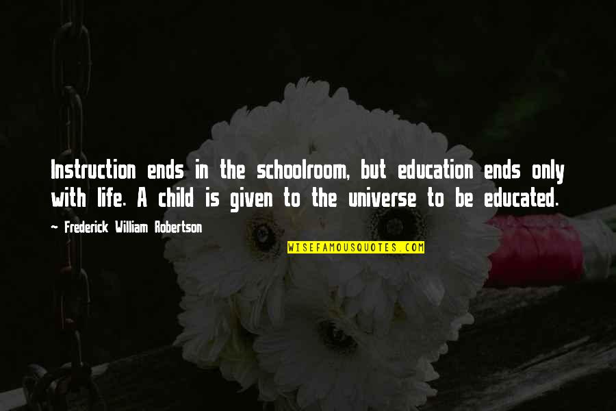 Rocheford On The Pond Quotes By Frederick William Robertson: Instruction ends in the schoolroom, but education ends Rocheford On The Pond Quotes By Frederick William Robertson: Instruction ends in the schoolroom, but education ends