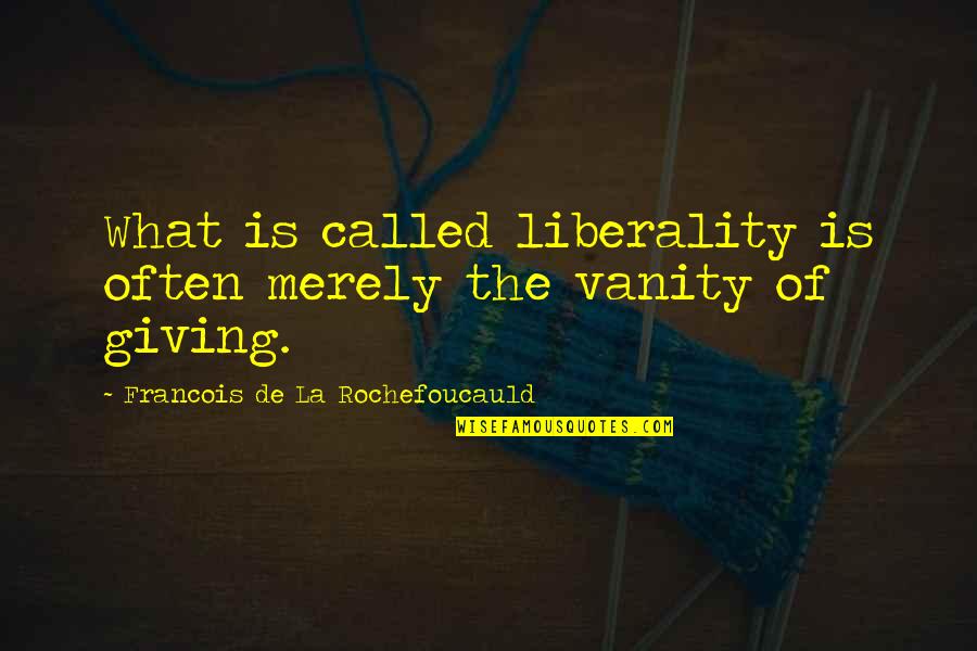 Rochefoucauld Quotes By Francois De La Rochefoucauld: What is called liberality is often merely the