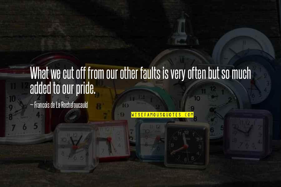 Rochefoucauld Quotes By Francois De La Rochefoucauld: What we cut off from our other faults