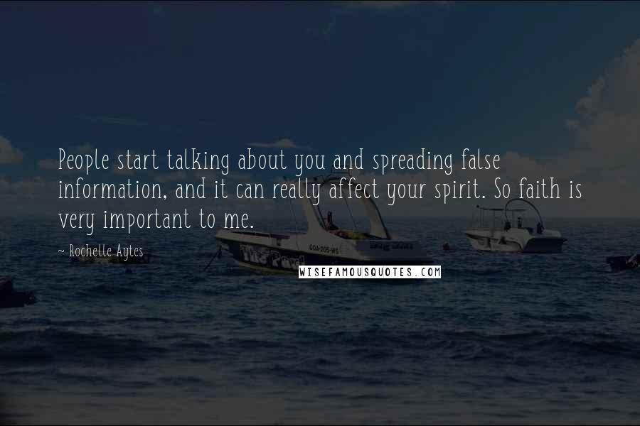 Rochelle Aytes quotes: People start talking about you and spreading false information, and it can really affect your spirit. So faith is very important to me. Rochelle Aytes quotes: People start talking about you and spreading false information, and it can really affect your spirit. So faith is very important to me.