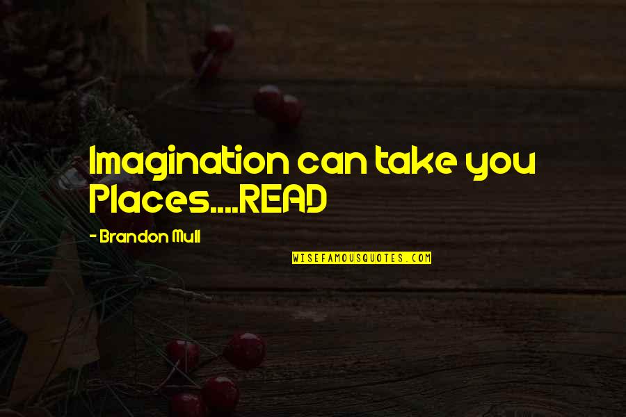 Rochelt Morello Quotes By Brandon Mull: Imagination can take you Places....READ