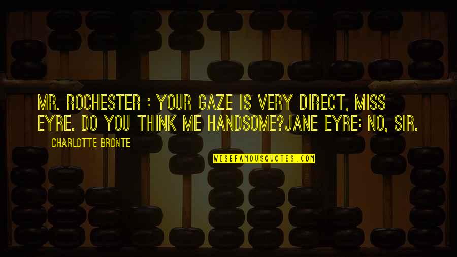 Rochester In Jane Eyre Quotes By Charlotte Bronte: Mr. Rochester : Your gaze is very direct,