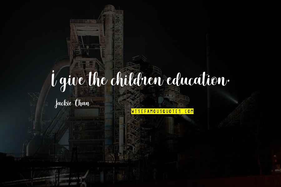 Rochevilaine Quotes By Jackie Chan: I give the children education.