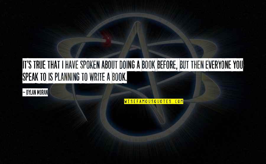 Rochia Albastra Quotes By Dylan Moran: It's true that I have spoken about doing Rochia Albastra Quotes By Dylan Moran: It's true that I have spoken about doing