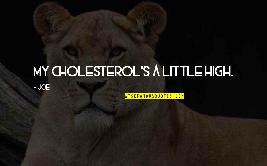 Rochie Neagra Quotes By Joe: My cholesterol's a little high.