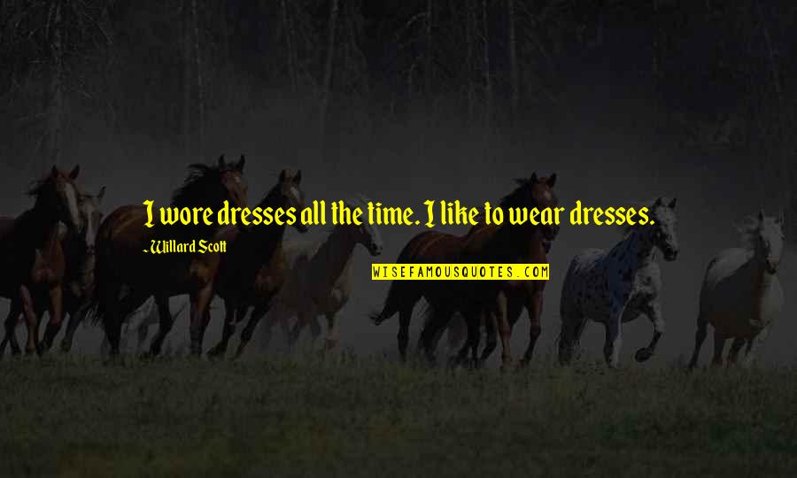 Rochie Neagra Quotes By Willard Scott: I wore dresses all the time. I like