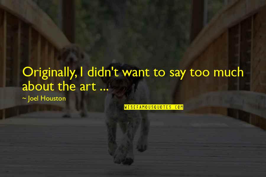 Rochira Rhode Quotes By Joel Houston: Originally, I didn't want to say too much Rochira Rhode Quotes By Joel Houston: Originally, I didn't want to say too much