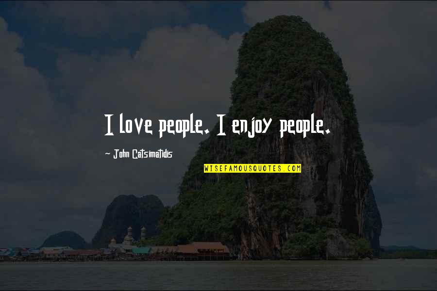 Rochow Co Quotes By John Catsimatidis: I love people. I enjoy people.