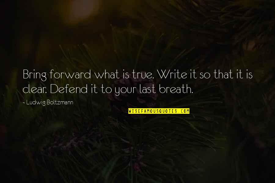 Rochow Swirl Quotes By Ludwig Boltzmann: Bring forward what is true. Write it so