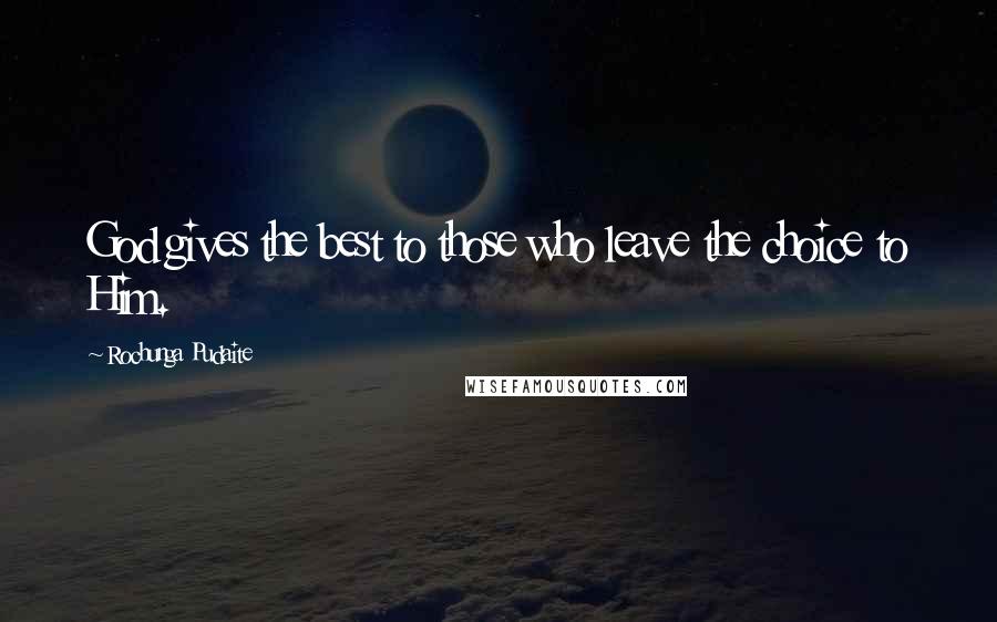 Rochunga Pudaite quotes: God gives the best to those who leave the choice to Him.