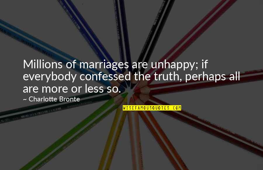 Rocinante Quotes By Charlotte Bronte: Millions of marriages are unhappy; if everybody confessed