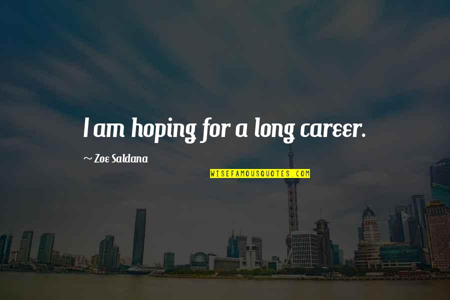 Rocinha Soup Quotes By Zoe Saldana: I am hoping for a long career. Rocinha Soup Quotes By Zoe Saldana: I am hoping for a long career.