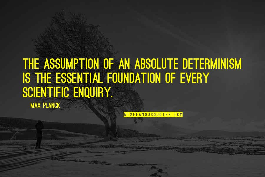 Rocio Miranda Quotes By Max Planck: The assumption of an absolute determinism is the Rocio Miranda Quotes By Max Planck: The assumption of an absolute determinism is the