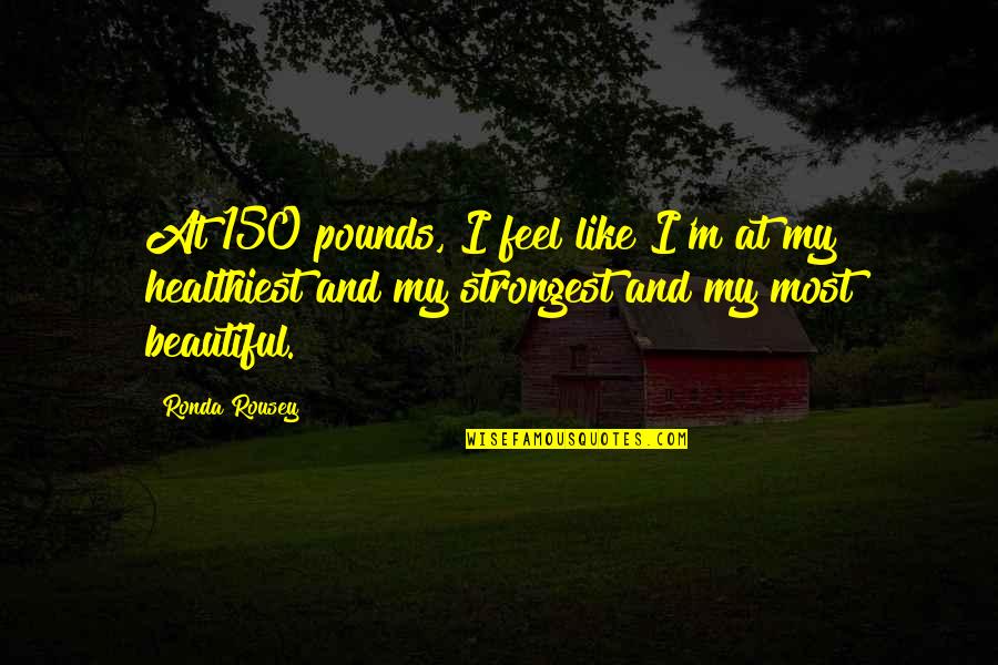 Rocio Miranda Quotes By Ronda Rousey: At 150 pounds, I feel like I'm at Rocio Miranda Quotes By Ronda Rousey: At 150 pounds, I feel like I'm at