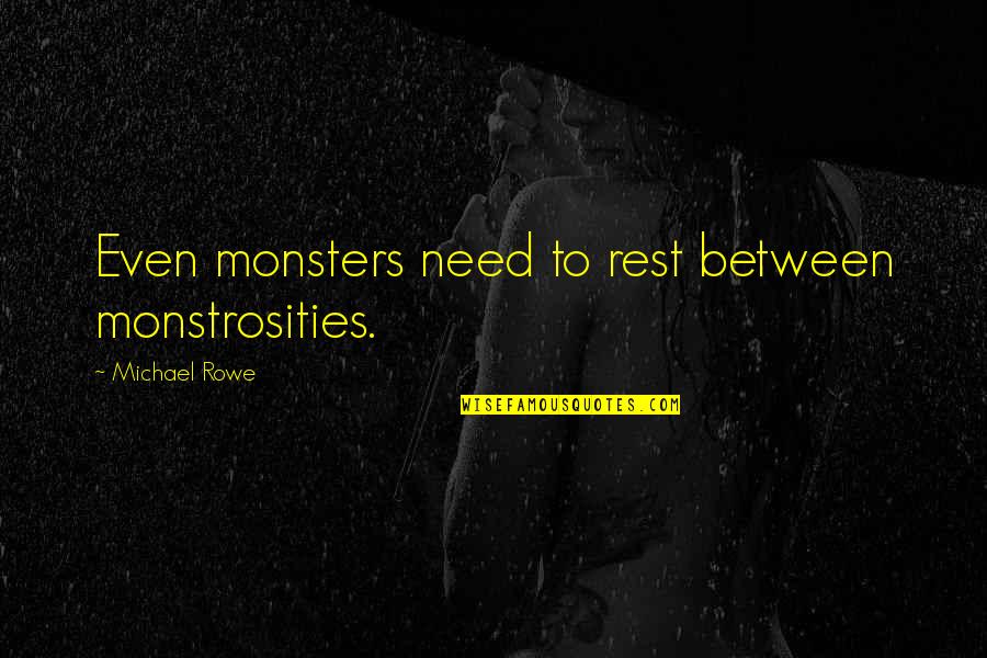 Rock A Doodle Quotes By Michael Rowe: Even monsters need to rest between monstrosities. Rock A Doodle Quotes By Michael Rowe: Even monsters need to rest between monstrosities.