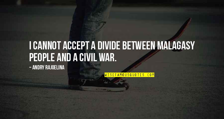 Rock A Doodle Snipes Quotes By Andry Rajoelina: I cannot accept a divide between Malagasy people Rock A Doodle Snipes Quotes By Andry Rajoelina: I cannot accept a divide between Malagasy people