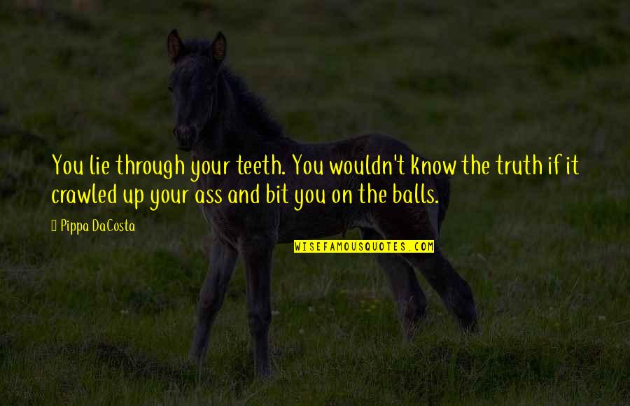 Rock And Roll Mental Health Quotes By Pippa DaCosta: You lie through your teeth. You wouldn't know Rock And Roll Mental Health Quotes By Pippa DaCosta: You lie through your teeth. You wouldn't know