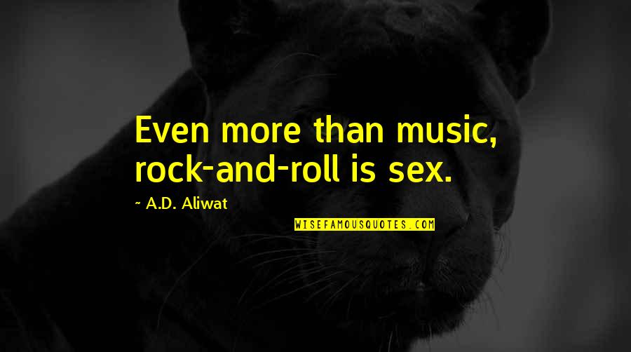 Rock And Roll Music Quotes By A.D. Aliwat: Even more than music, rock-and-roll is sex.
