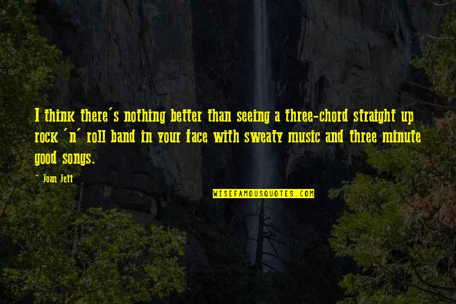 Rock And Roll Music Quotes By Joan Jett: I think there's nothing better than seeing a