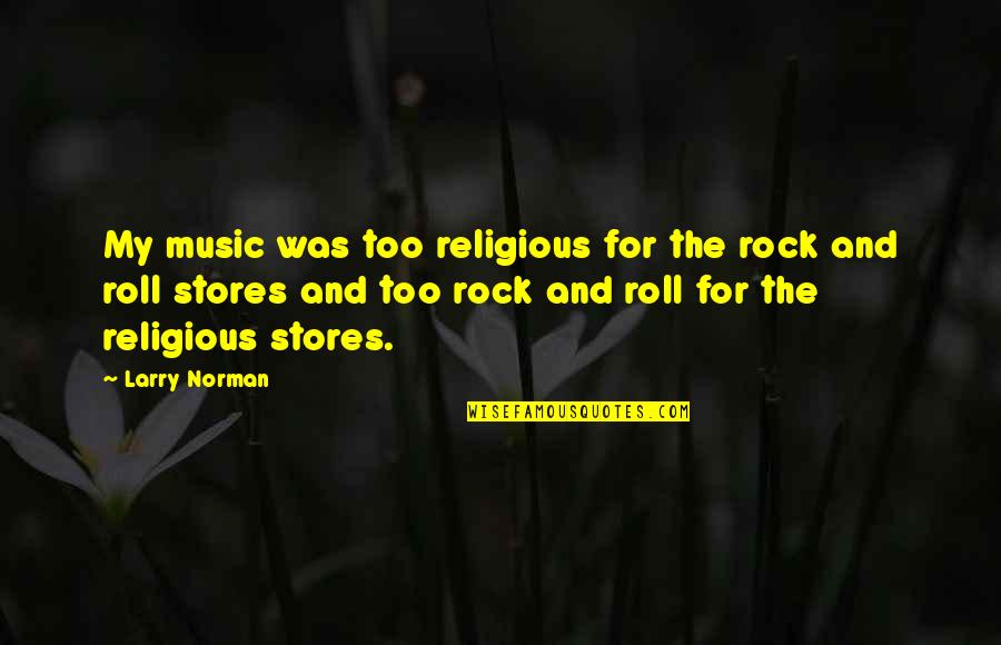 Rock And Roll Music Quotes By Larry Norman: My music was too religious for the rock