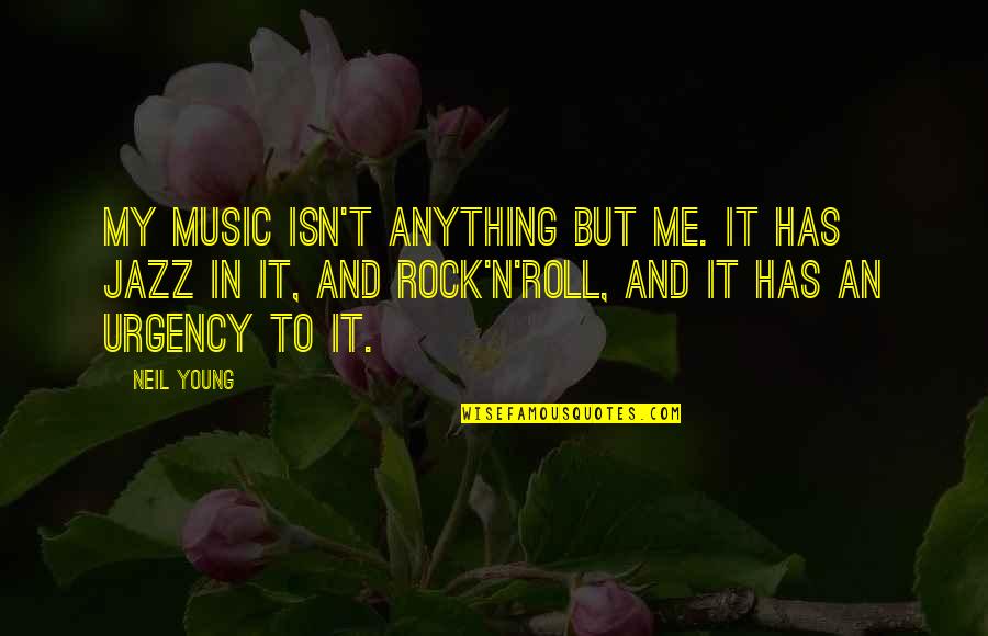 Rock And Roll Music Quotes By Neil Young: My music isn't anything but me. It has