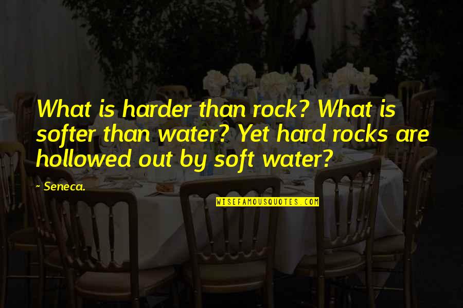 Rock And Water Quotes By Seneca.: What is harder than rock? What is softer