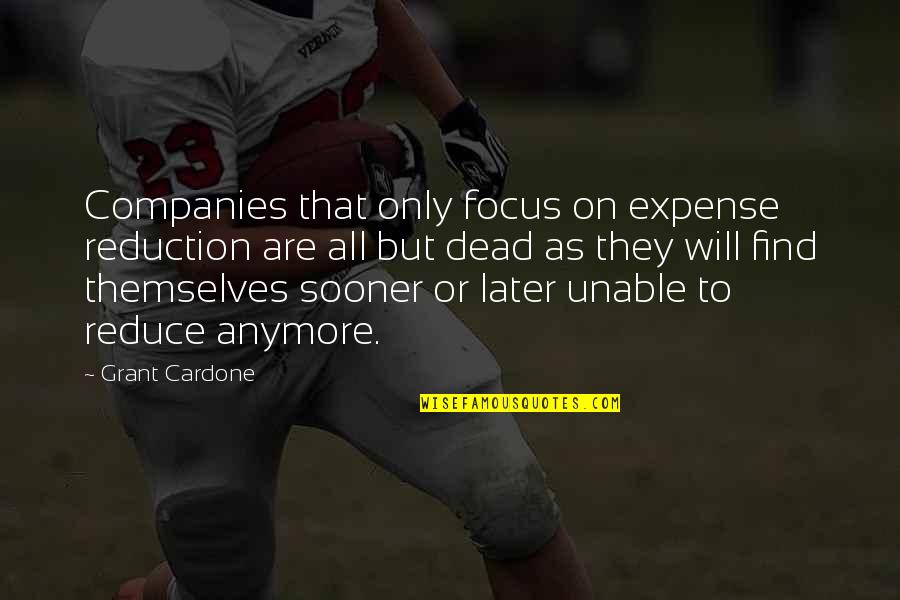 Rock Around The Clock Quotes By Grant Cardone: Companies that only focus on expense reduction are
