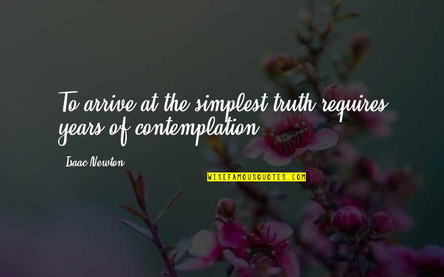 Rock Art Quotes By Isaac Newton: To arrive at the simplest truth requires years