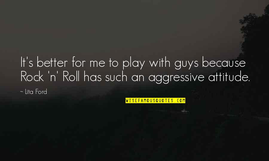 Rock Attitude Quotes By Lita Ford: It's better for me to play with guys Rock Attitude Quotes By Lita Ford: It's better for me to play with guys