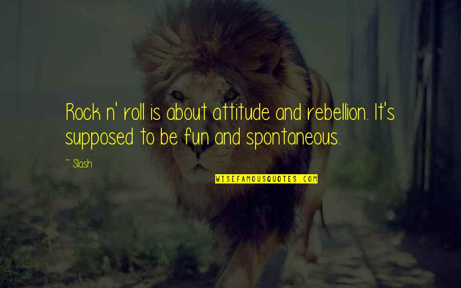 Rock Attitude Quotes By Slash: Rock n' roll is about attitude and rebellion.