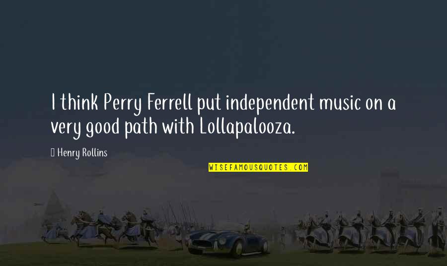 Rock Bottom Funny Quotes By Henry Rollins: I think Perry Ferrell put independent music on
