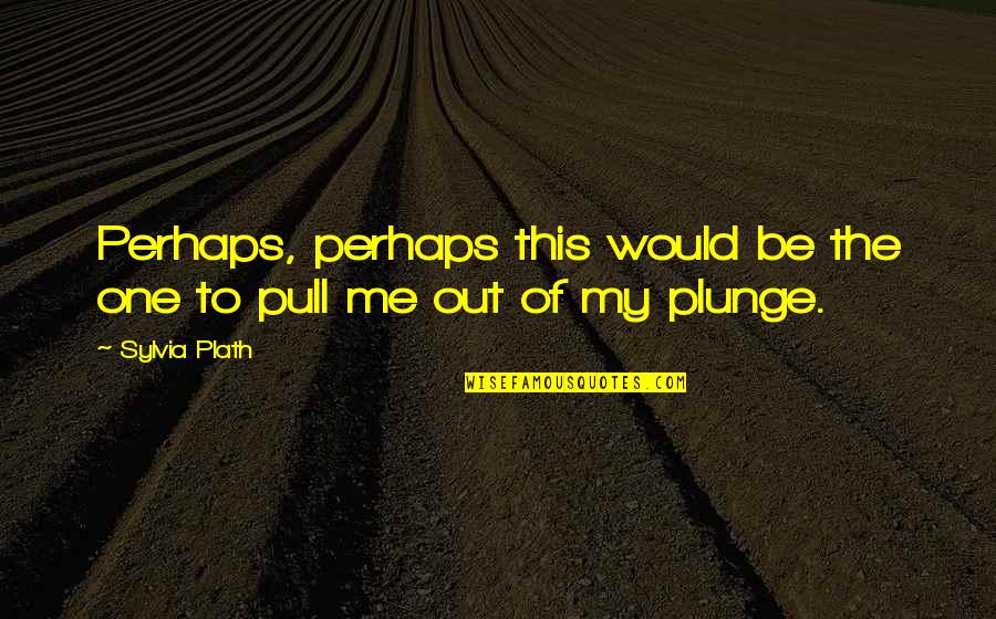 Rock Bottom God Quotes By Sylvia Plath: Perhaps, perhaps this would be the one to