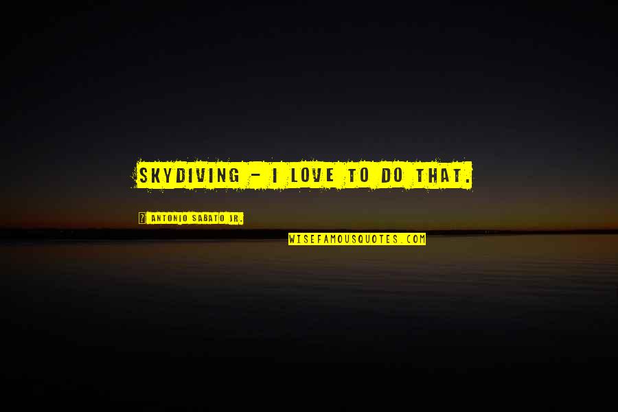 Rock Bottom Motivational Quotes By Antonio Sabato Jr.: Skydiving - I love to do that. Rock Bottom Motivational Quotes By Antonio Sabato Jr.: Skydiving - I love to do that.