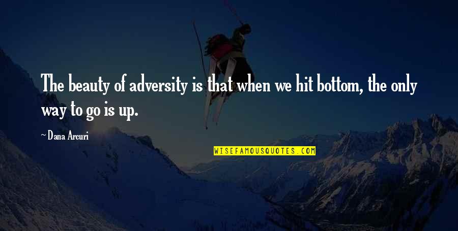 Rock Bottom Motivational Quotes By Dana Arcuri: The beauty of adversity is that when we