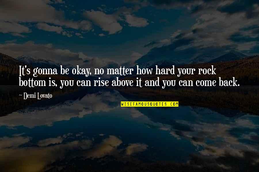 Rock Bottom Quotes By Demi Lovato: It's gonna be okay, no matter how hard